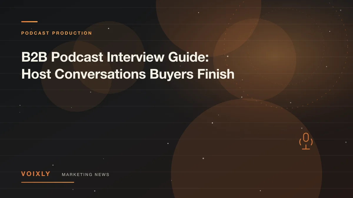 B2B Podcast Interview Guide: Host Conversations Buyers Finish — Voixly Marketing News cover