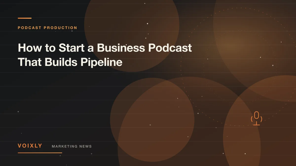 How to Start a Business Podcast That Builds Pipeline — Voixly Marketing News cover