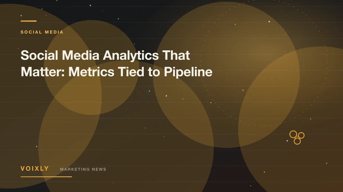 Social Media Analytics That Matter: Metrics Tied to Pipeline — Voixly Marketing News cover