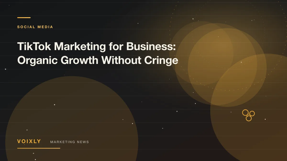 TikTok Marketing for Business: Organic Growth Without Cringe — Voixly Marketing News cover