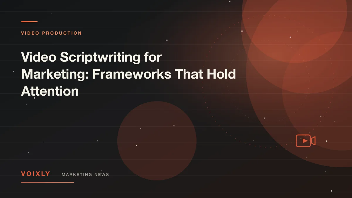 Video Scriptwriting for Marketing: Frameworks That Hold Attention — Voixly Marketing News cover
